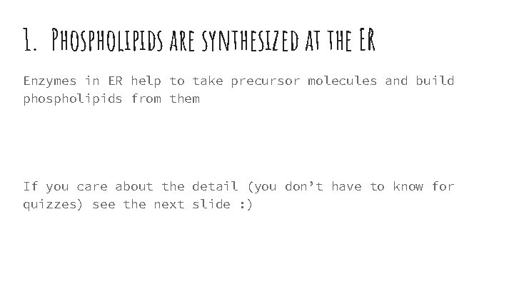 1. Phospholipids are synthesized at the ER Enzymes in ER help to take precursor