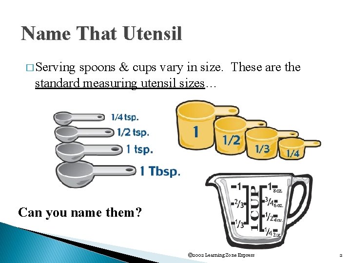 Name That Utensil � Serving spoons & cups vary in size. These are the