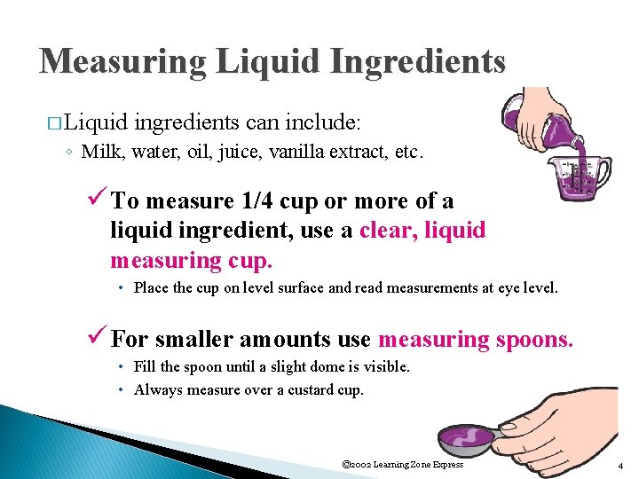 Measuring Liquid Ingredients � Liquid ingredients can include: ◦ Milk, water, oil, juice, vanilla