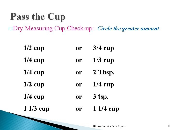 Pass the Cup � Dry Measuring Cup Check-up: Circle the greater amount 1/2 cup