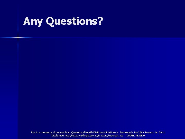 Any Questions? This is a consensus document from Queensland Health Dietitians/Nutritionists. Developed: Jan 2009