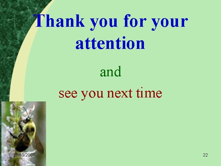 Thank you for your attention and see you next time 29/10/2007 22 