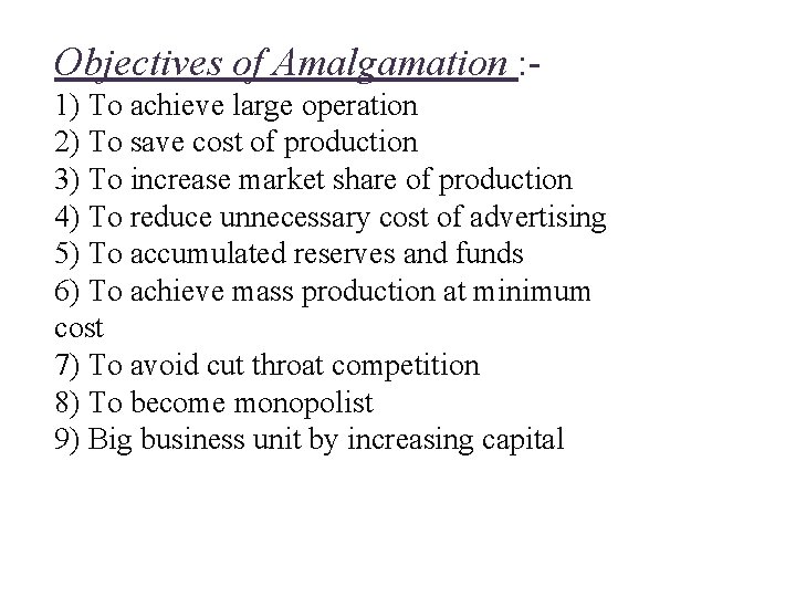 Objectives of Amalgamation : 1) To achieve large operation 2) To save cost of