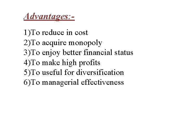 Advantages: 1)To reduce in cost 2)To acquire monopoly 3)To enjoy better financial status 4)To