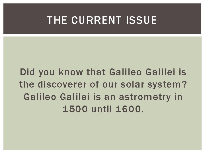 THE CURRENT ISSUE Did you know that Galileo Galilei is the discoverer of our