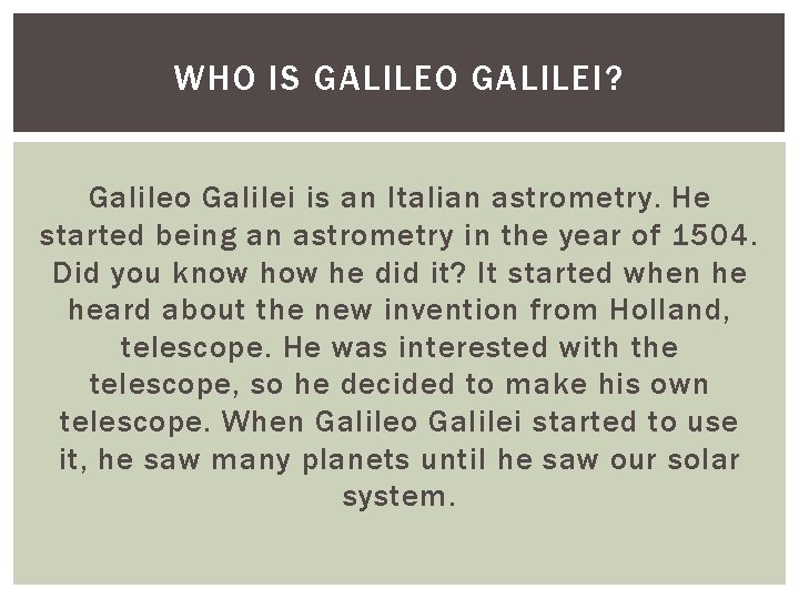 WHO IS GALILEO GALILEI? Galileo Galilei is an Italian astrometry. He started being an