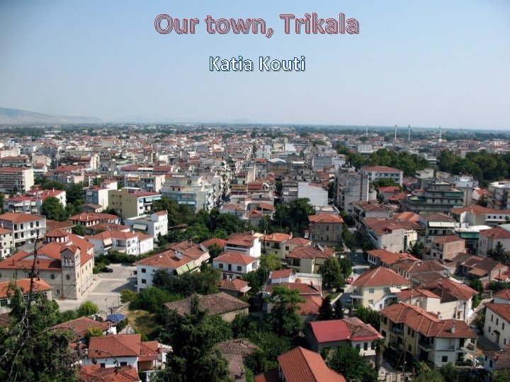 Our town, Trikala Katia Kouti 