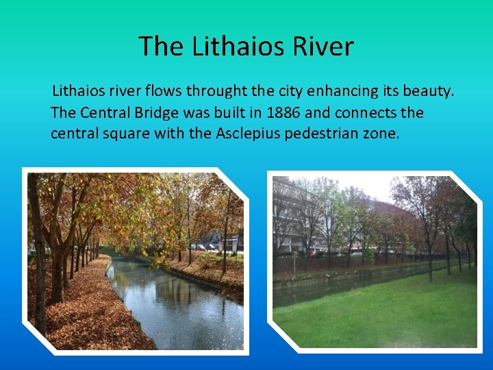 The Lithaios River Lithaios river flows throught the city enhancing its beauty. The Central