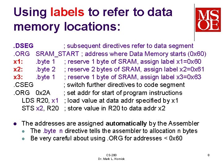 Using labels to refer to data memory locations: . DSEG ; subsequent directives refer