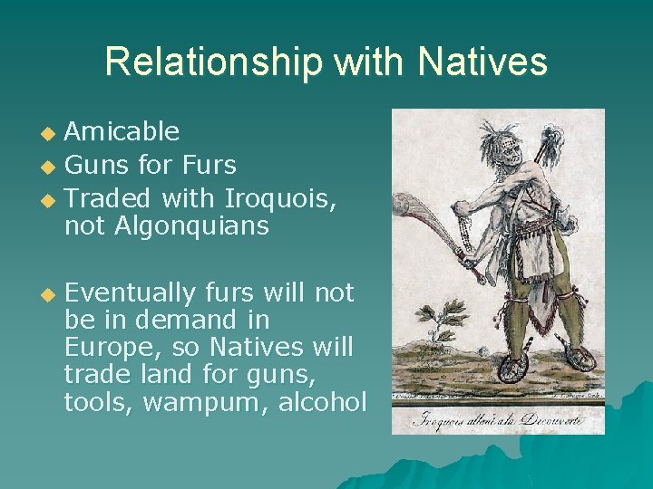 Relationship with Natives Amicable u Guns for Furs u Traded with Iroquois, not Algonquians