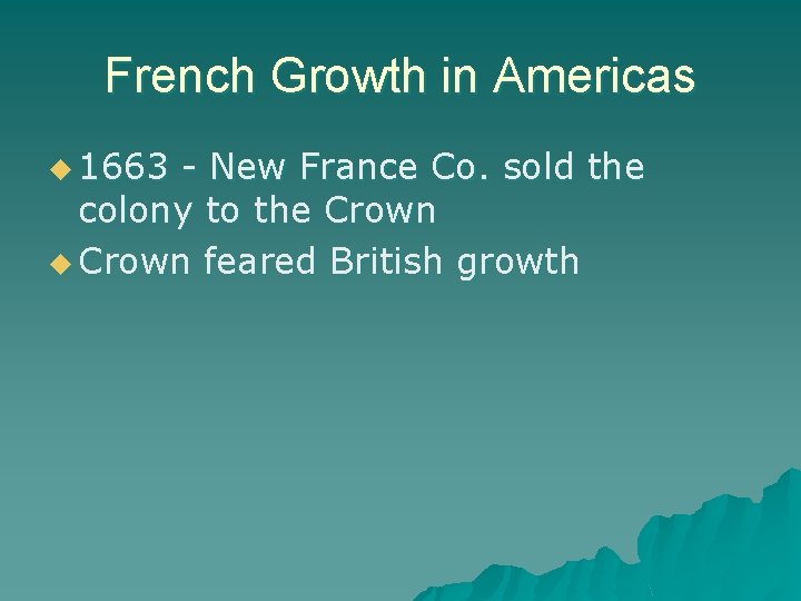 French Growth in Americas u 1663 - New France Co. sold the colony to