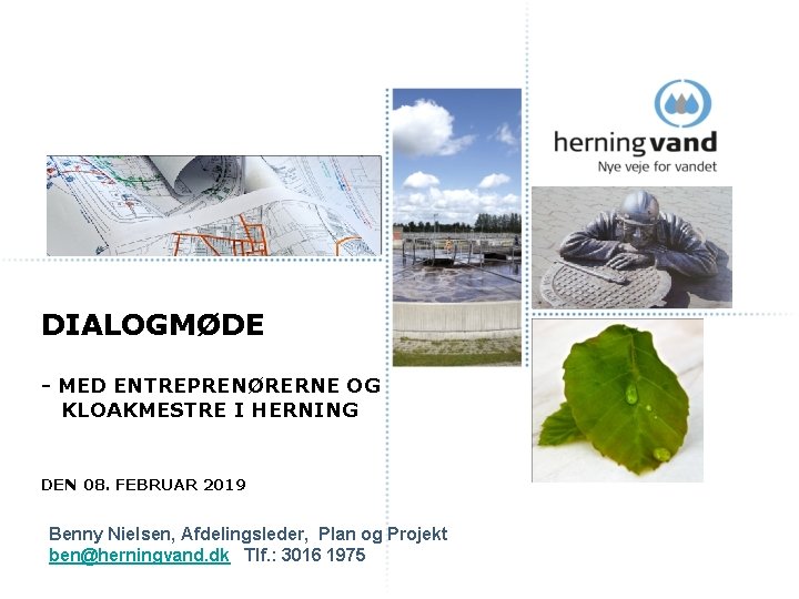 DIALOGMØDE - MED ENTREPRENØRERNE OG KLOAKMESTRE I HERNING DEN 08. FEBRUAR 2019 Benny Nielsen, DIALOGMØDE - MED ENTREPRENØRERNE OG KLOAKMESTRE I HERNING DEN 08. FEBRUAR 2019 Benny Nielsen,