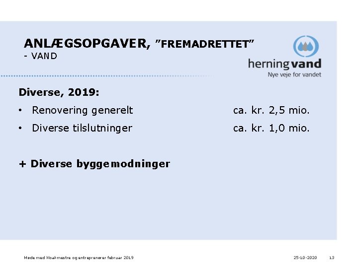 ANLÆGSOPGAVER, ”FREMADRETTET” - VAND Diverse, 2019: • Renovering generelt ca. kr. 2, 5 mio. ANLÆGSOPGAVER, ”FREMADRETTET” - VAND Diverse, 2019: • Renovering generelt ca. kr. 2, 5 mio.