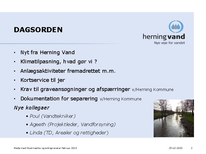 DAGSORDEN • Nyt fra Herning Vand • Klimatilpasning, hvad gør vi ? • Anlægsaktiviteter DAGSORDEN • Nyt fra Herning Vand • Klimatilpasning, hvad gør vi ? • Anlægsaktiviteter
