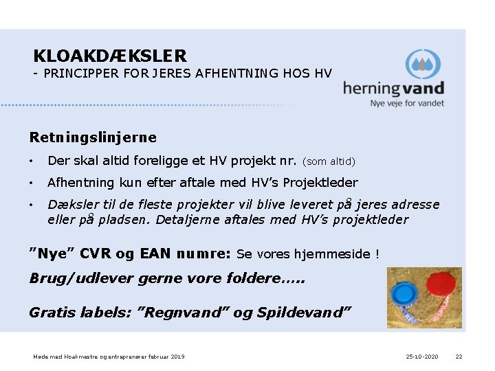 KLOAKDÆKSLER - PRINCIPPER FOR JERES AFHENTNING HOS HV Retningslinjerne • Der skal altid foreligge KLOAKDÆKSLER - PRINCIPPER FOR JERES AFHENTNING HOS HV Retningslinjerne • Der skal altid foreligge