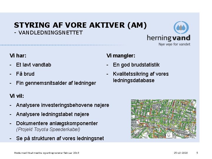 STYRING AF VORE AKTIVER (AM) - VANDLEDNINGSNETTET Vi har: Vi mangler: - Et lavt STYRING AF VORE AKTIVER (AM) - VANDLEDNINGSNETTET Vi har: Vi mangler: - Et lavt