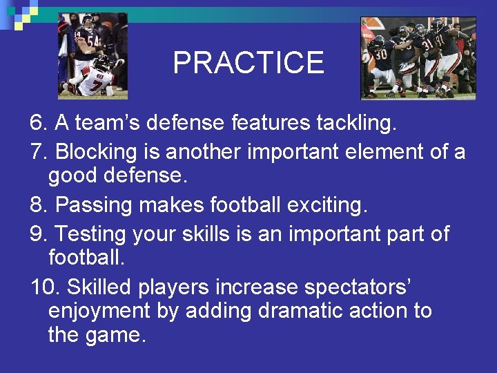 PRACTICE 6. A team’s defense features tackling. 7. Blocking is another important element of