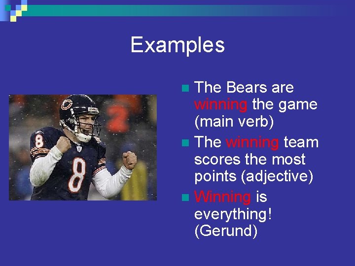 Examples The Bears are winning the game (main verb) n The winning team scores