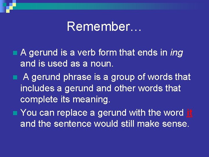Remember… A gerund is a verb form that ends in ing and is used