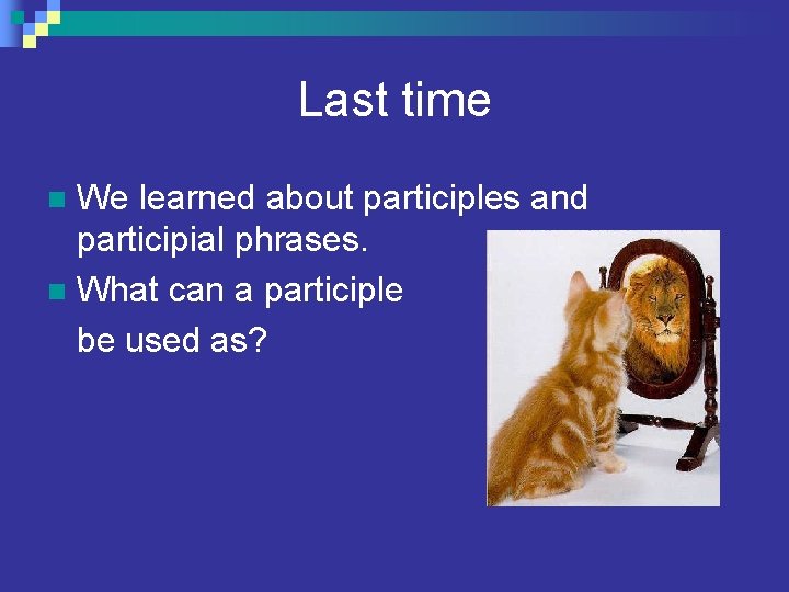 Last time We learned about participles and participial phrases. n What can a participle