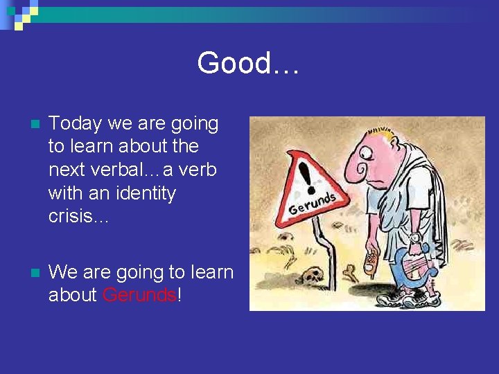 Good… n Today we are going to learn about the next verbal…a verb with