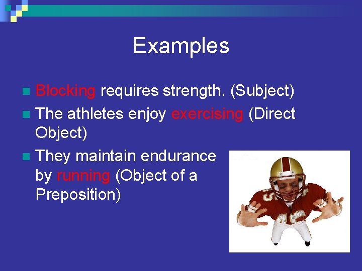 Examples Blocking requires strength. (Subject) n The athletes enjoy exercising (Direct Object) n They