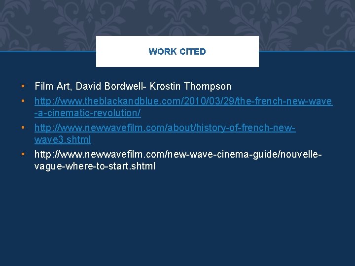 WORK CITED • Film Art, David Bordwell- Krostin Thompson • http: //www. theblackandblue. com/2010/03/29/the-french-new-wave