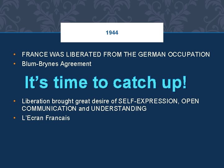 1944 • FRANCE WAS LIBERATED FROM THE GERMAN OCCUPATION • Blum-Brynes Agreement It’s time