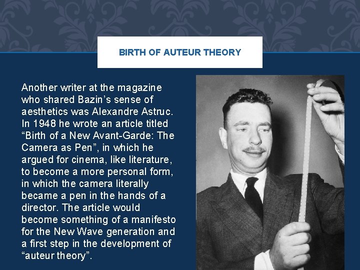 BIRTH OF AUTEUR THEORY Another writer at the magazine who shared Bazin’s sense of