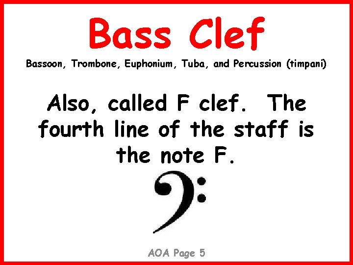 Bass Clef Bassoon, Trombone, Euphonium, Tuba, and Percussion (timpani) Also, called F clef. The