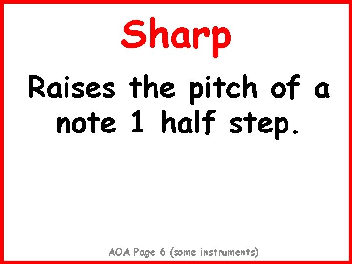 Sharp Raises the pitch of a note 1 half step. AOA Page 6 (some