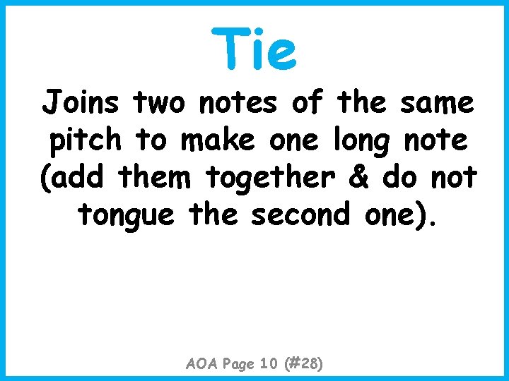 Tie Joins two notes of the same pitch to make one long note (add