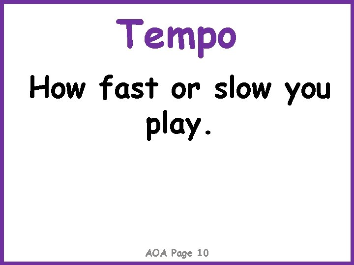 Tempo How fast or slow you play. AOA Page 10 