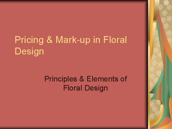 Pricing & Mark-up in Floral Design Principles & Elements of Floral Design 