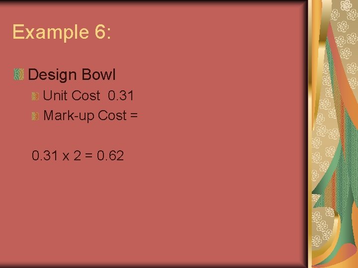 Example 6: Design Bowl Unit Cost 0. 31 Mark-up Cost = 0. 31 x
