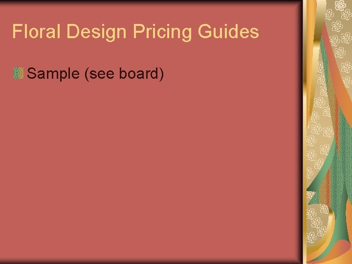 Floral Design Pricing Guides Sample (see board) 