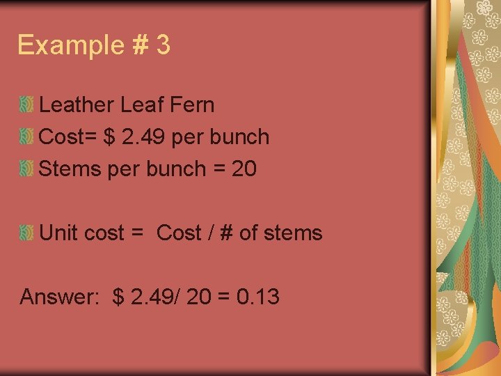 Example # 3 Leather Leaf Fern Cost= $ 2. 49 per bunch Stems per