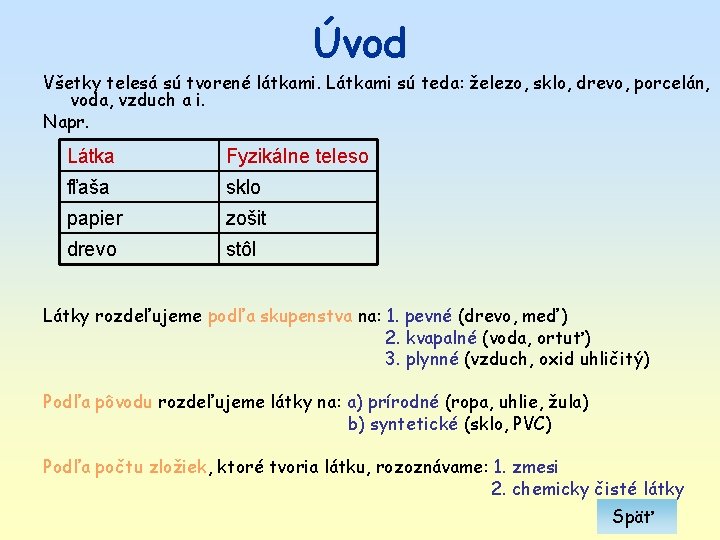 Úvod Všetky telesá sú tvorené látkami. Látkami sú teda: železo, sklo, drevo, porcelán, voda, Úvod Všetky telesá sú tvorené látkami. Látkami sú teda: železo, sklo, drevo, porcelán, voda,