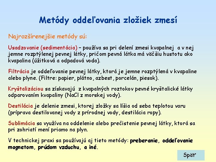 Metódy oddeľovania zložiek zmesí Najrozšírenejšie metódy sú: Usadzovanie (sedimentácia) – používa sa pri delení Metódy oddeľovania zložiek zmesí Najrozšírenejšie metódy sú: Usadzovanie (sedimentácia) – používa sa pri delení