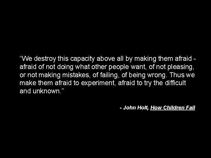 John Holt - How Children Fail “We destroy this capacity above all by making John Holt - How Children Fail “We destroy this capacity above all by making