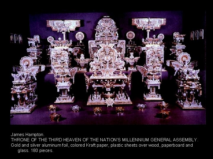 James Hampton. THRONE OF THE THIRD HEAVEN OF THE NATION’S MILLENNIUM GENERAL ASSEMBLY. Gold James Hampton. THRONE OF THE THIRD HEAVEN OF THE NATION’S MILLENNIUM GENERAL ASSEMBLY. Gold