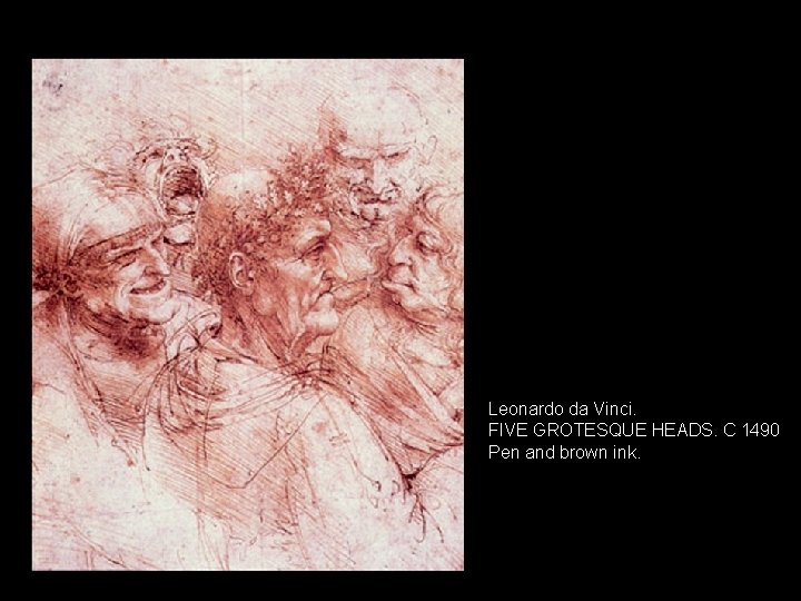 da Vinci Leonardo da Vinci. FIVE GROTESQUE HEADS. C 1490 Pen and brown ink. da Vinci Leonardo da Vinci. FIVE GROTESQUE HEADS. C 1490 Pen and brown ink.