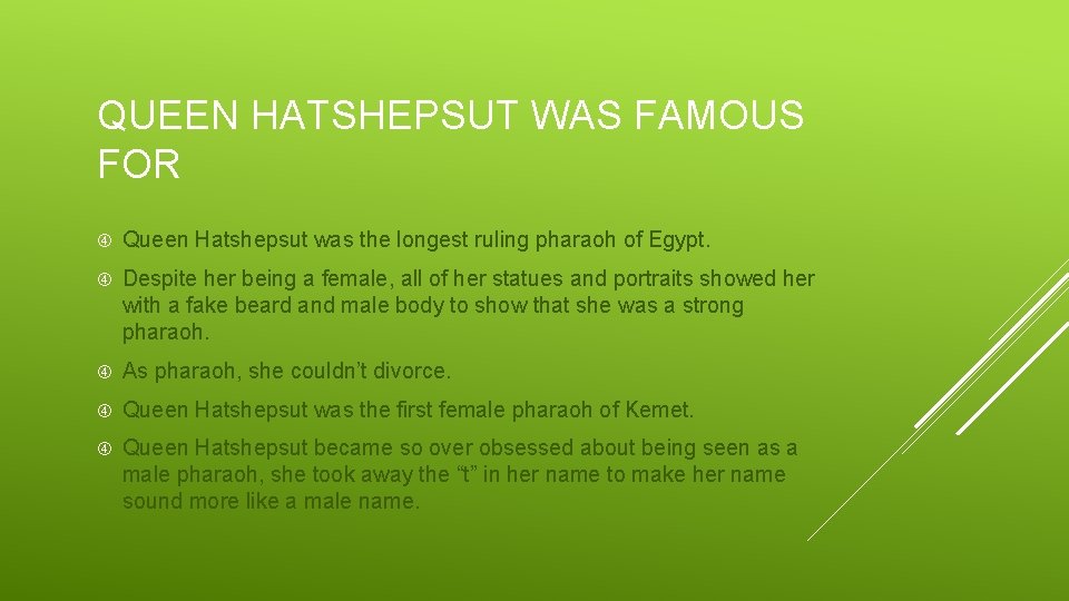 QUEEN HATSHEPSUT WAS FAMOUS FOR Queen Hatshepsut was the longest ruling pharaoh of Egypt.