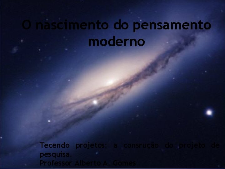 O nascimento do pensamento moderno Tecendo projetos: a consrução do projeto de pesquisa. 1