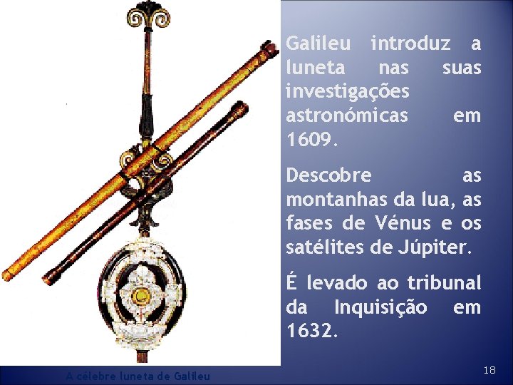 Galileu introduz a luneta nas suas investigações astronómicas em 1609. Descobre as montanhas da