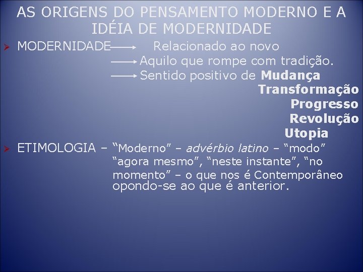 AS ORIGENS DO PENSAMENTO MODERNO E A IDÉIA DE MODERNIDADE Ø MODERNIDADE Relacionado ao