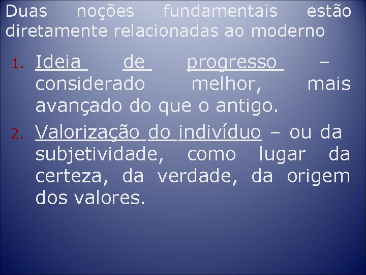 Duas noções fundamentais estão diretamente relacionadas ao moderno 1. 2. Ideia de progresso –