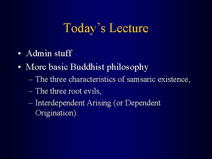 Today’s Lecture • Admin stuff • More basic Buddhist philosophy – The three characteristics