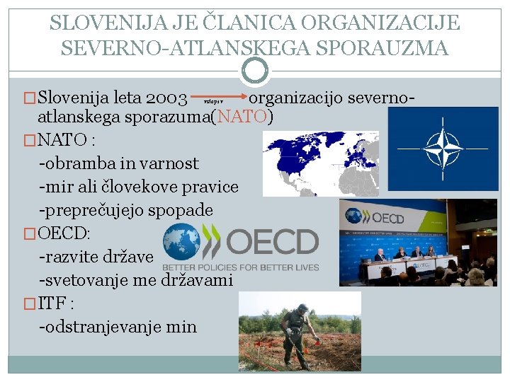 SLOVENIJA JE ČLANICA ORGANIZACIJE SEVERNO-ATLANSKEGA SPORAUZMA �Slovenija leta 2003 organizacijo severnoatlanskega sporazuma(NATO) �NATO :