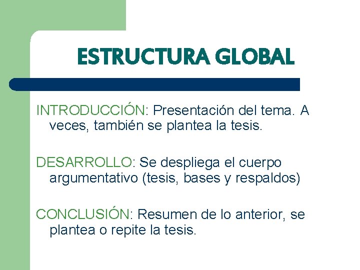 ESTRUCTURA GLOBAL INTRODUCCIÓN: Presentación del tema. A veces, también se plantea la tesis. DESARROLLO: